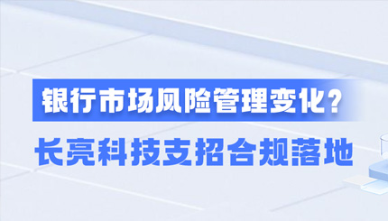 新规施行！一文读懂商业银行市场风险管理变化，长亮科技支招合规落地